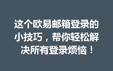 这个欧易邮箱登录的小技巧，帮你轻松解决所有登录烦恼！
