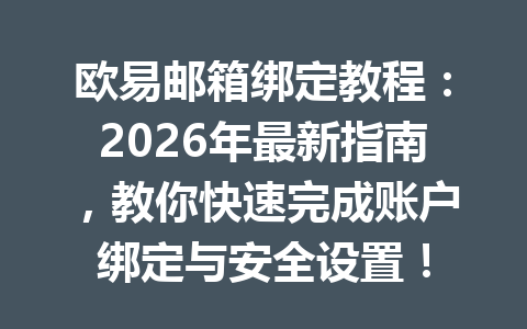 欧易邮箱绑定教程：2026年最新指南，教你快速完成账户绑定与安全设置！