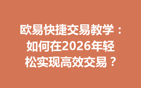 欧易快捷交易教学:如何在2026年轻松实现高效交易?
