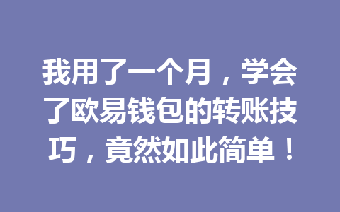 我用了一个月，学会了欧易钱包的转账技巧，竟然如此简单！