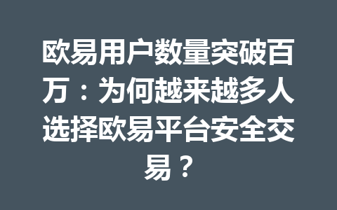 欧易用户数量突破百万：为何越来越多人选择欧易平台安全交易？