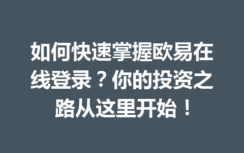 如何快速掌握欧易在线登录?你的投资之路从这里开始!