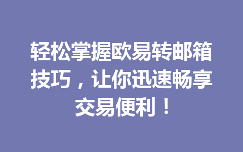 轻松掌握欧易转邮箱技巧,让你迅速畅享交易便利!