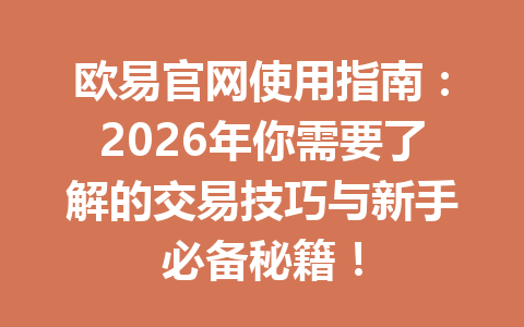 欧易官网使用指南：2026年你需要了解的交易技巧与新手必备秘籍！