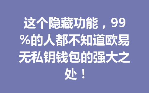 这个隐藏功能，99%的人都不知道欧易无私钥钱包的强大之处！