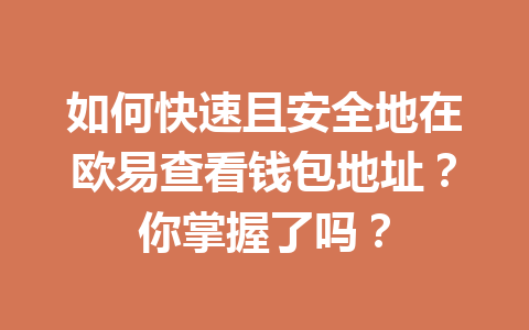 如何快速且安全地在欧易查看钱包地址?你掌握了吗?